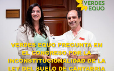 VERDES EQUO PREGUNTA EN EL CONGRESO POR LA INCONSTITUCIONALIDAD DE LA LEY DEL SUELO DE CANTABRIA